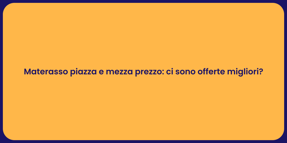 Materasso piazza e mezza prezzo: ci sono offerte migliori?