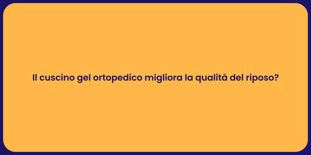 Il cuscino gel ortopedico migliora la qualità del riposo?