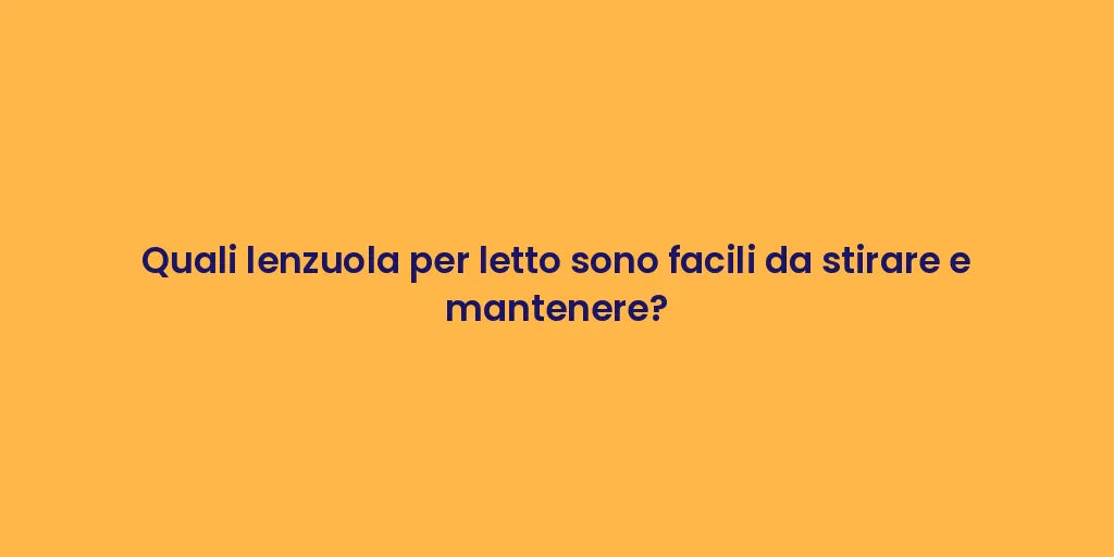 Quali lenzuola per letto sono facili da stirare e mantenere?