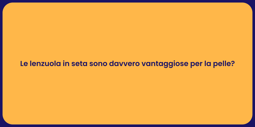 Le lenzuola in seta sono davvero vantaggiose per la pelle?