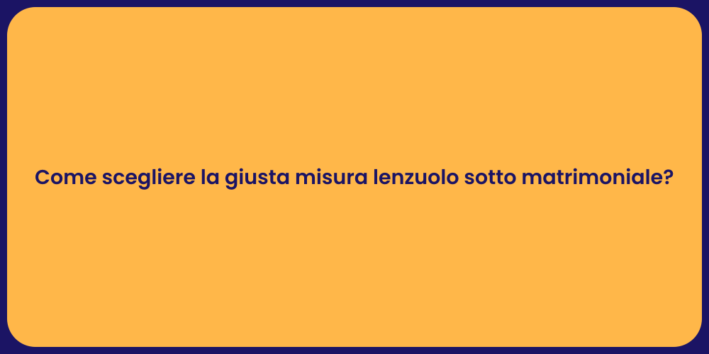 Come scegliere la giusta misura lenzuolo sotto matrimoniale?