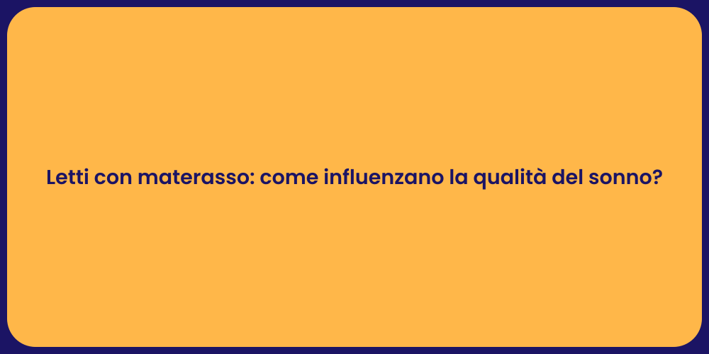 Letti con materasso: come influenzano la qualità del sonno?