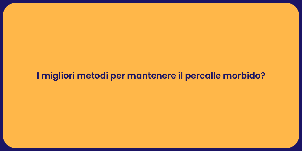 I migliori metodi per mantenere il percalle morbido?
