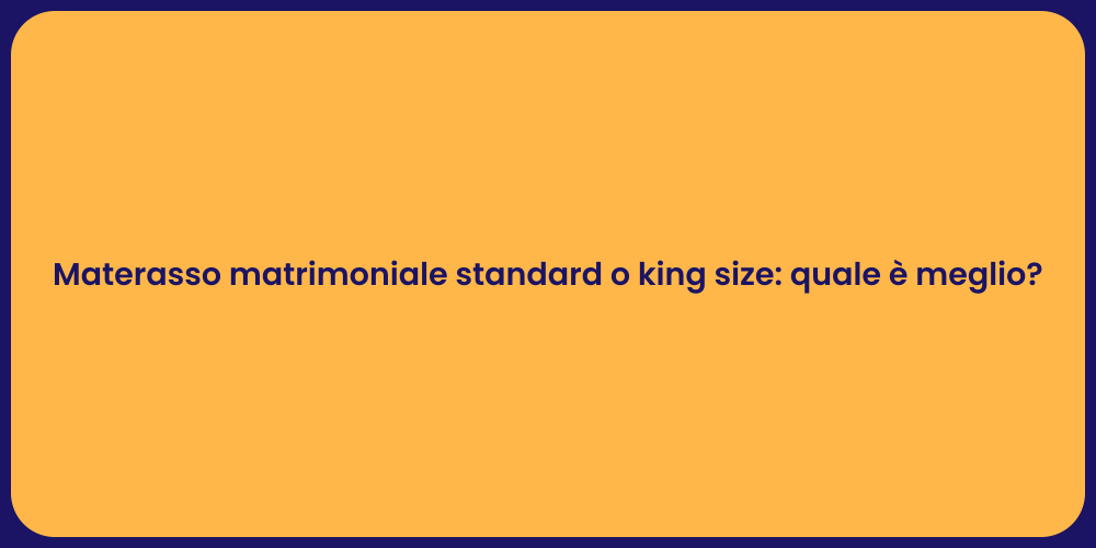 Materasso matrimoniale standard o king size: quale è meglio?