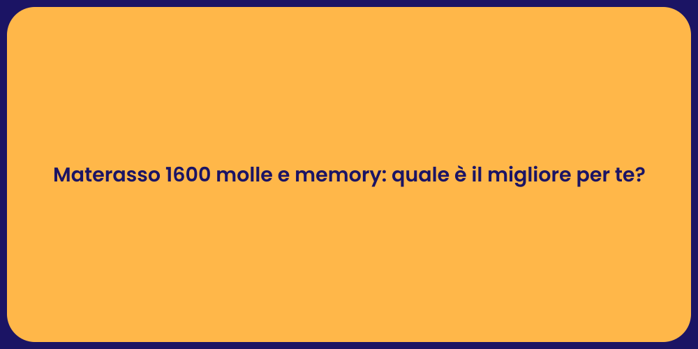 Materasso 1600 molle e memory: quale è il migliore per te?