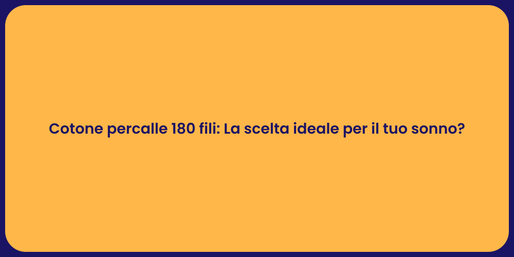 Cotone percalle 180 fili: La scelta ideale per il tuo sonno?
