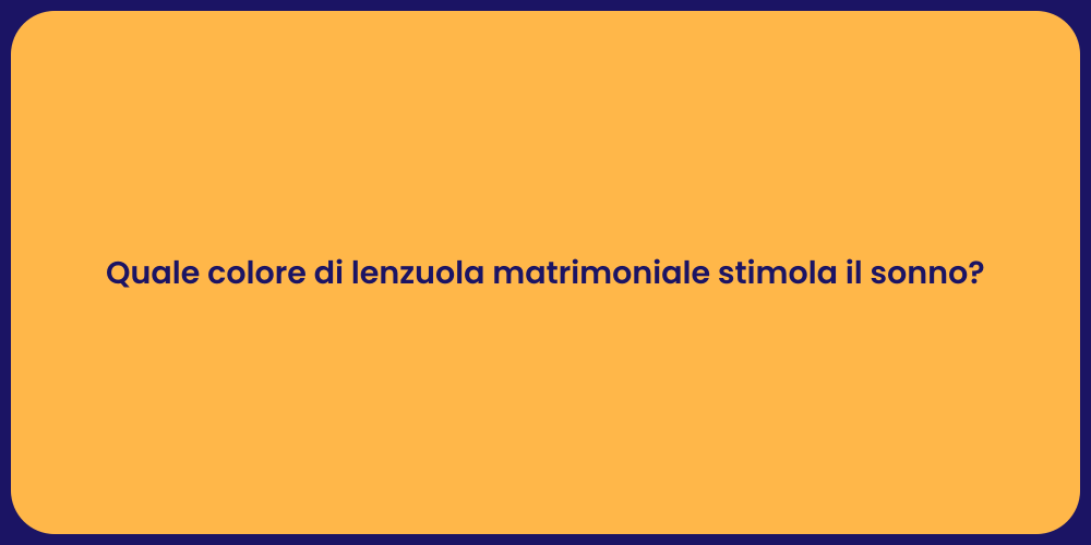 Quale colore di lenzuola matrimoniale stimola il sonno?