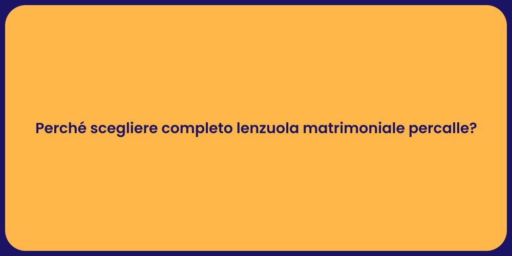 Perché scegliere completo lenzuola matrimoniale percalle?