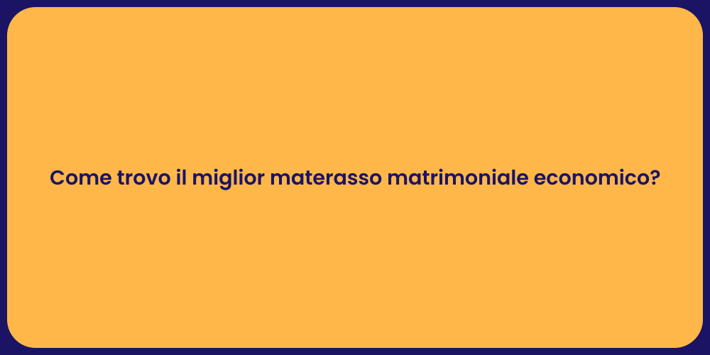Come trovo il miglior materasso matrimoniale economico?