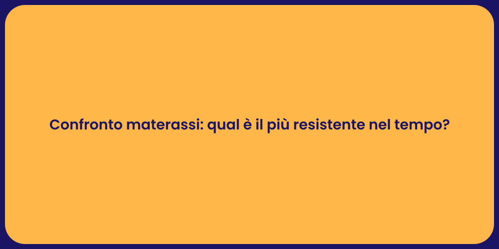 Confronto materassi: qual è il più resistente nel tempo?