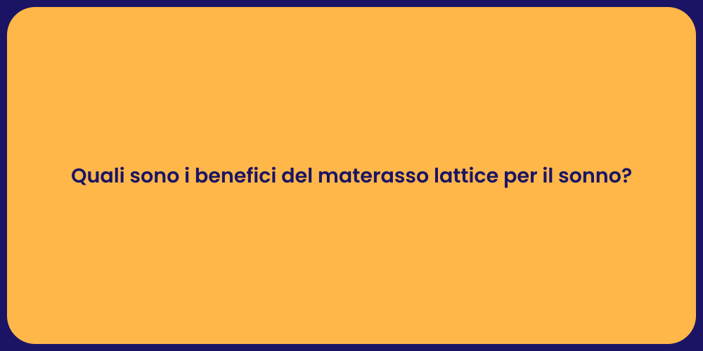 Quali sono i benefici del materasso lattice per il sonno?