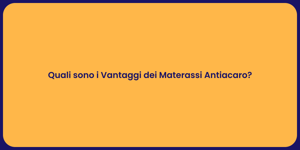 Quali sono i Vantaggi dei Materassi Antiacaro?