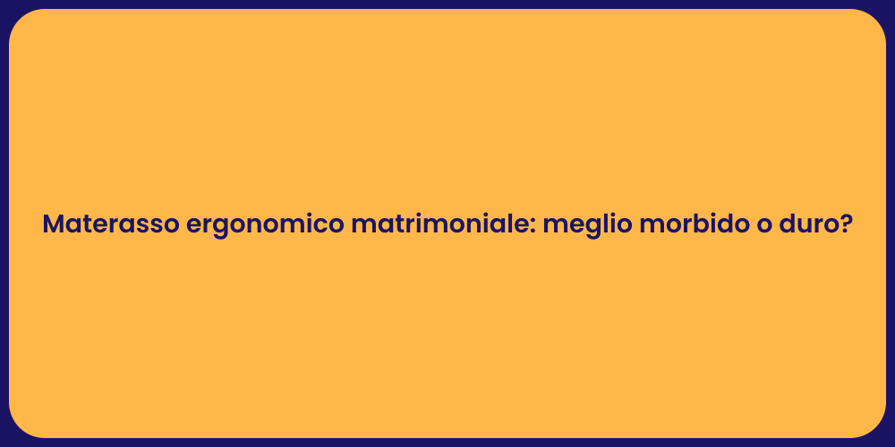 Materasso ergonomico matrimoniale: meglio morbido o duro?