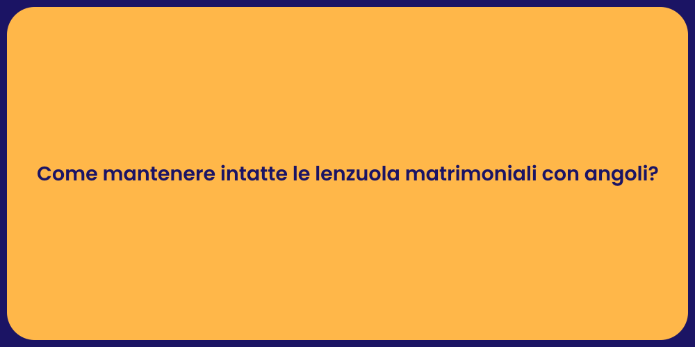 Come mantenere intatte le lenzuola matrimoniali con angoli?