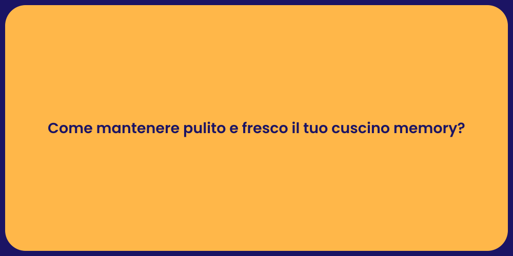 Come mantenere pulito e fresco il tuo cuscino memory?