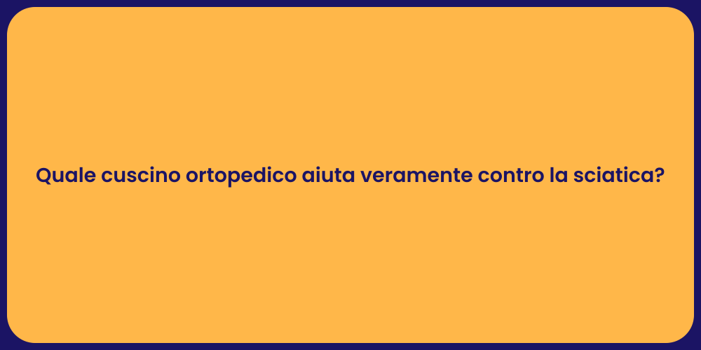 Quale cuscino ortopedico aiuta veramente contro la sciatica?
