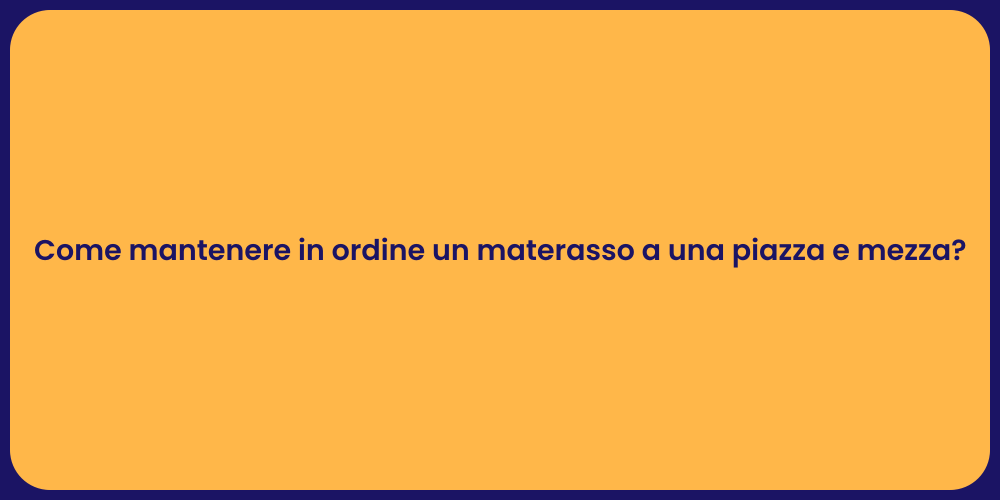 Come mantenere in ordine un materasso a una piazza e mezza?