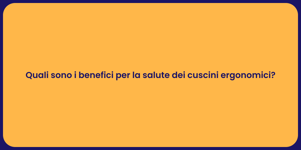 Quali sono i benefici per la salute dei cuscini ergonomici?