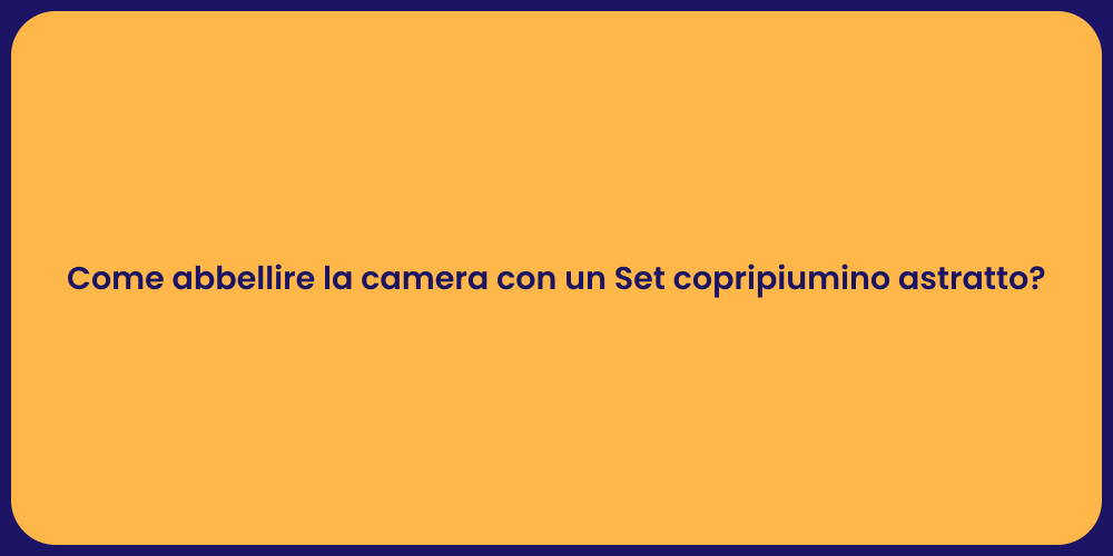 Come abbellire la camera con un Set copripiumino astratto?
