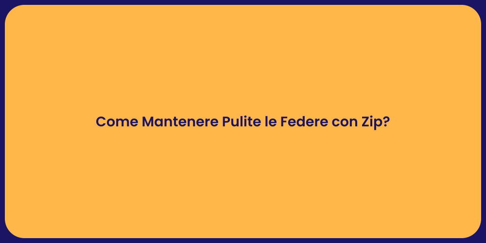Come Mantenere Pulite le Federe con Zip?