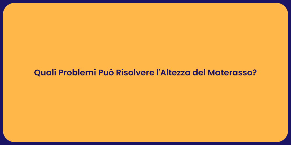 Quali Problemi Può Risolvere l'Altezza del Materasso?