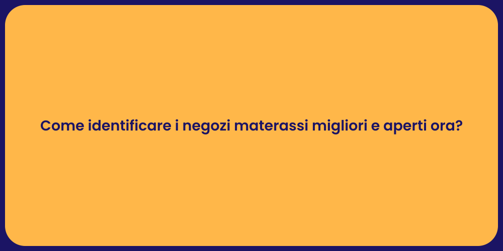 Come identificare i negozi materassi migliori e aperti ora?