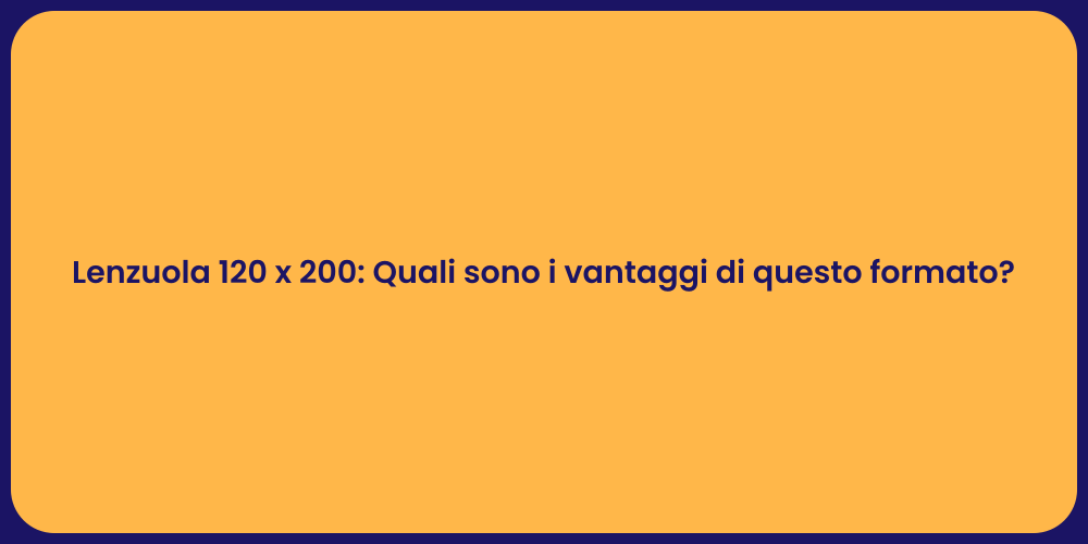 Lenzuola 120 x 200: Quali sono i vantaggi di questo formato?