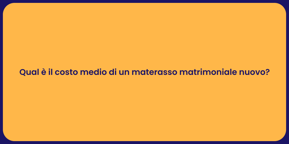 Qual è il costo medio di un materasso matrimoniale nuovo?
