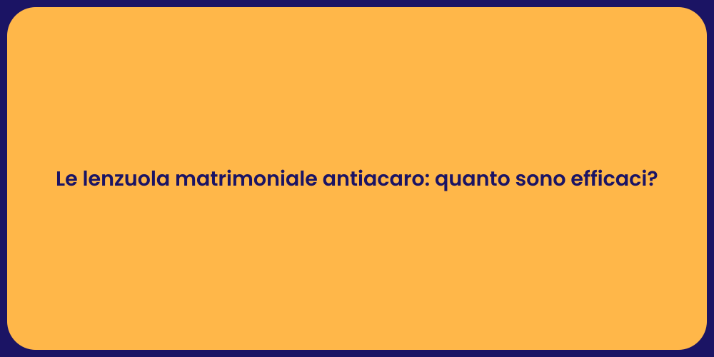 Le lenzuola matrimoniale antiacaro: quanto sono efficaci?
