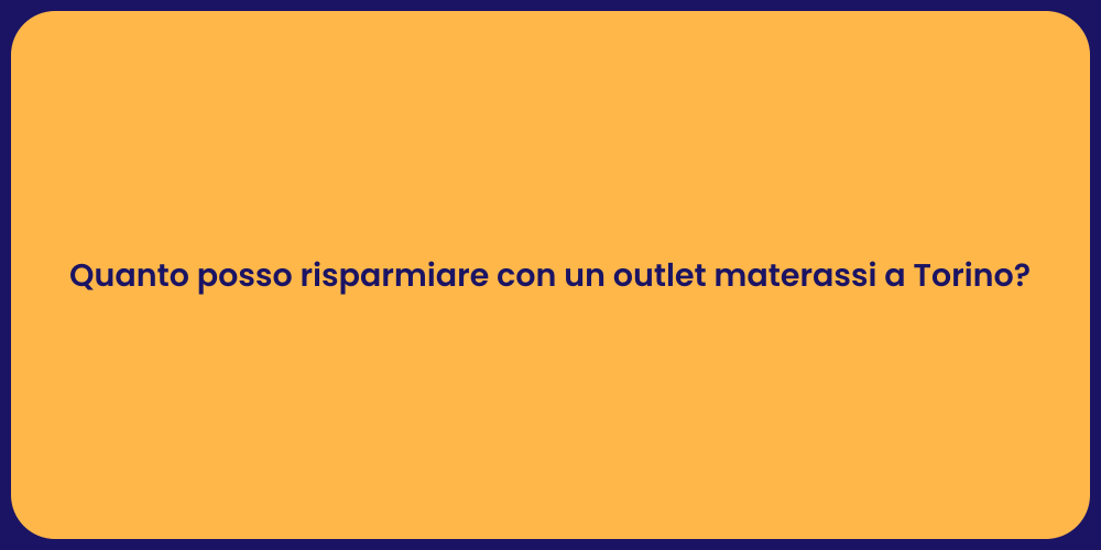 Quanto posso risparmiare con un outlet materassi a Torino?