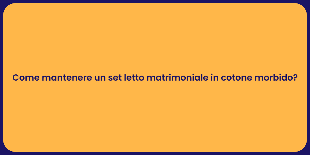 Come mantenere un set letto matrimoniale in cotone morbido?