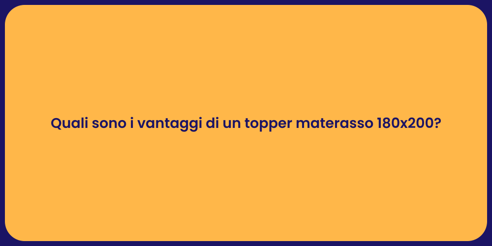 Quali sono i vantaggi di un topper materasso 180x200?