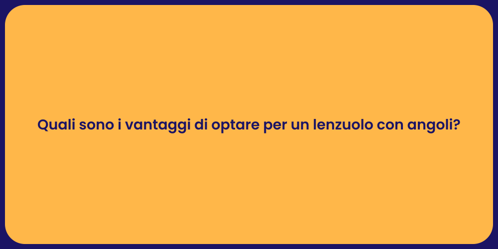 Quali sono i vantaggi di optare per un lenzuolo con angoli?