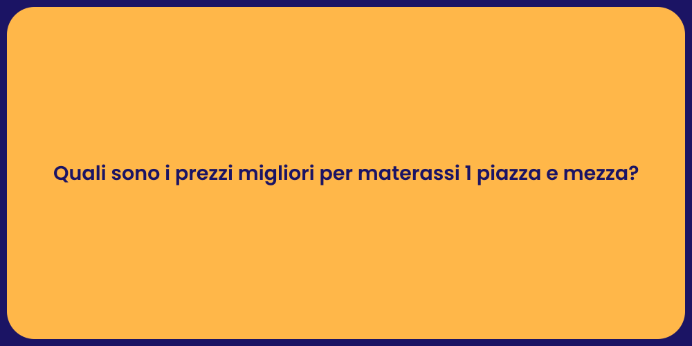 Quali sono i prezzi migliori per materassi 1 piazza e mezza?
