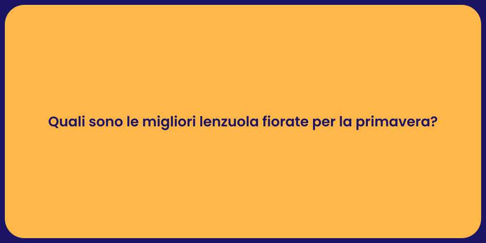 Quali sono le migliori lenzuola fiorate per la primavera?