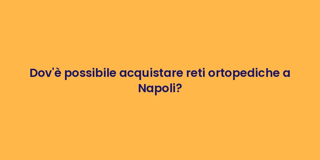 Dov'è possibile acquistare reti ortopediche a Napoli?