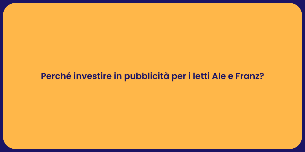 Perché investire in pubblicità per i letti Ale e Franz?