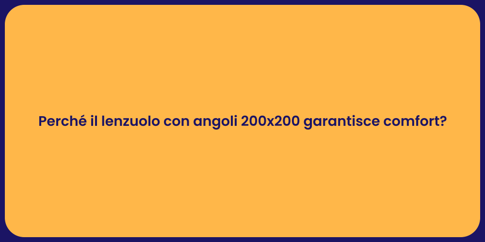 Perché il lenzuolo con angoli 200x200 garantisce comfort?
