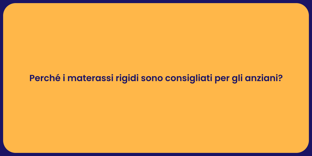 Perché i materassi rigidi sono consigliati per gli anziani?