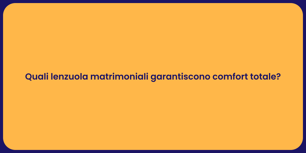 Quali lenzuola matrimoniali garantiscono comfort totale?