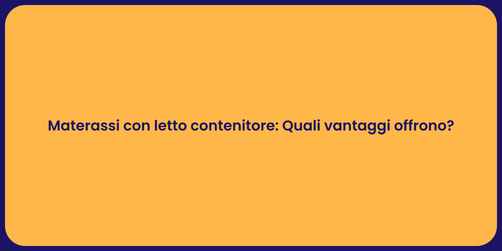 Materassi con letto contenitore: Quali vantaggi offrono?