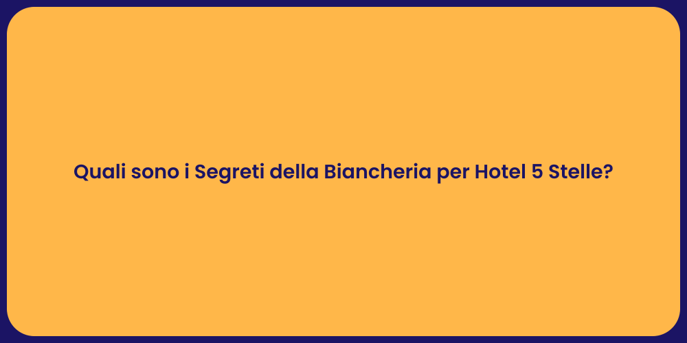 Quali sono i Segreti della Biancheria per Hotel 5 Stelle?