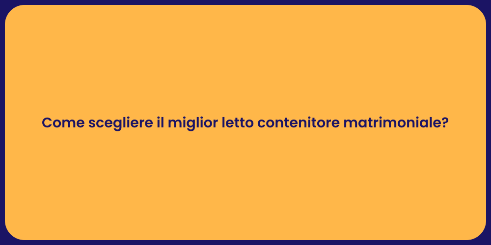 Come scegliere il miglior letto contenitore matrimoniale?