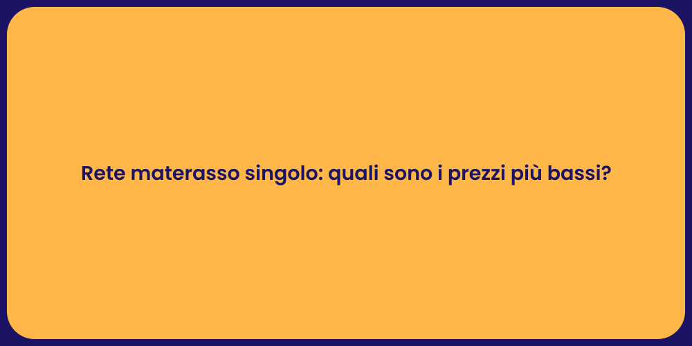 Rete materasso singolo: quali sono i prezzi più bassi?