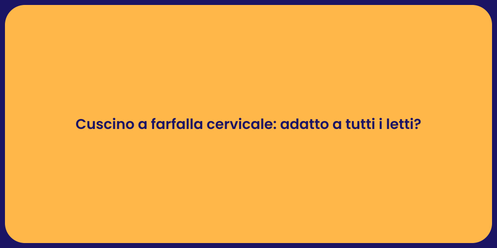Cuscino a farfalla cervicale: adatto a tutti i letti?