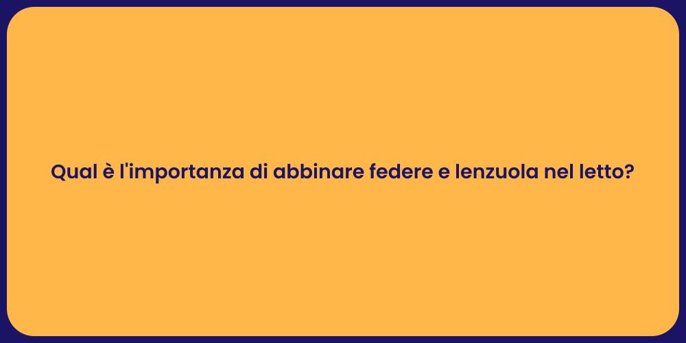 Qual è l'importanza di abbinare federe e lenzuola nel letto?