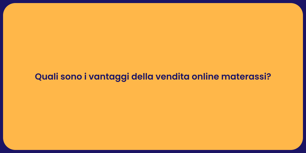 Quali sono i vantaggi della vendita online materassi?