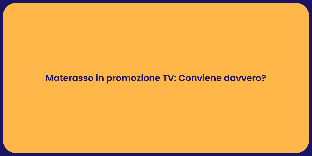 Materasso in promozione TV: Conviene davvero?