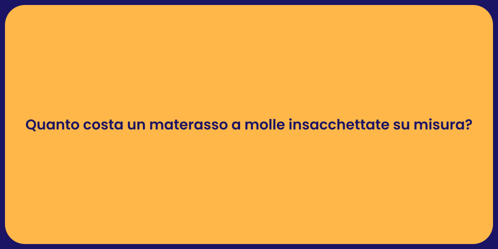 Quanto costa un materasso a molle insacchettate su misura?