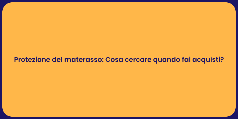 Protezione del materasso: Cosa cercare quando fai acquisti?